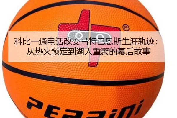 科比一通电话改变马特巴恩斯生涯轨迹：从热火预定到湖人重聚的幕后故事 - LeBoSports